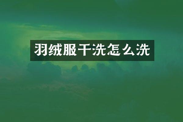 羽绒服干洗怎么洗