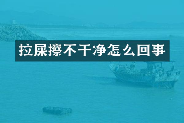 拉屎擦不干净怎么回事