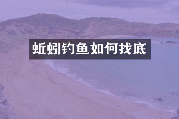蚯蚓钓鱼如何找底