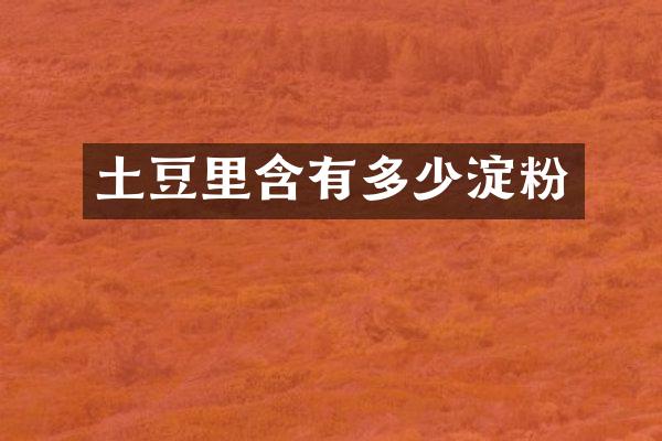 土豆里含有多少淀粉