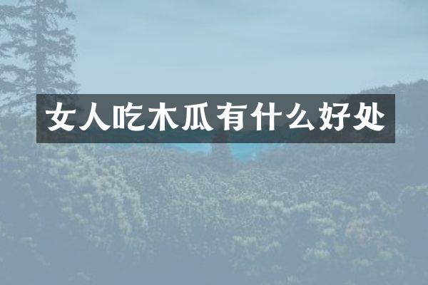 女人吃木瓜有什么好处