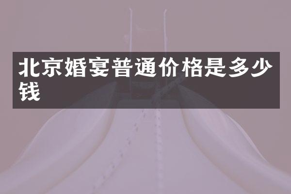 北京婚宴普通价格是多少钱