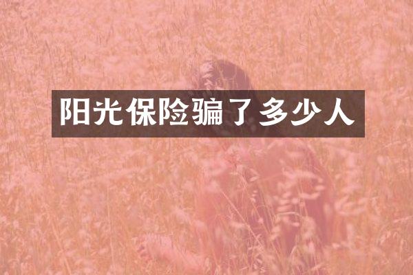 阳光保险骗了多少人