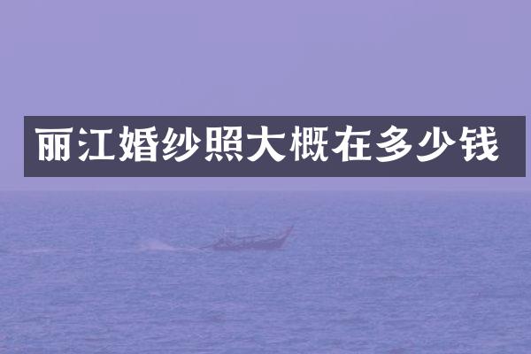 丽江婚纱照大概在多少钱