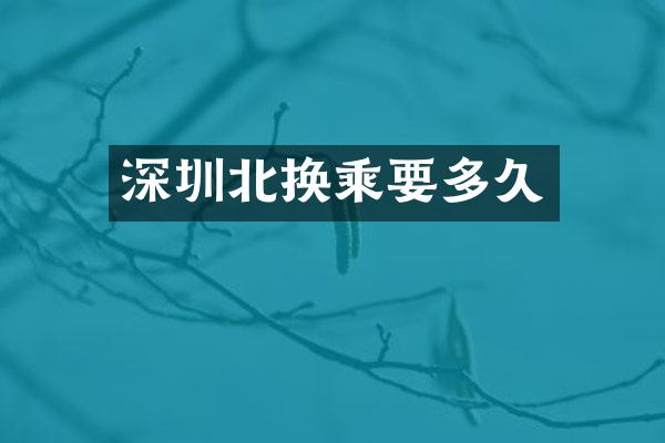 深圳北换乘要多久
