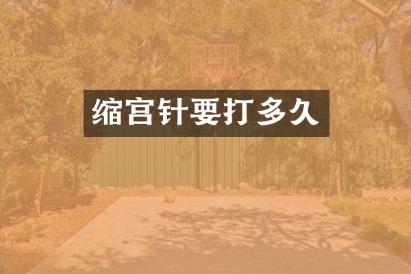 缩宫针要打多久