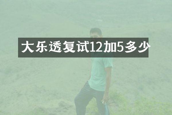 大乐透复试12加5多少