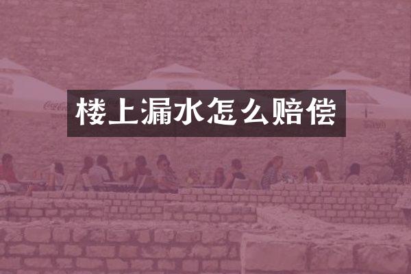 楼上漏水怎么赔偿