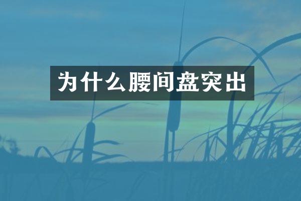 为什么腰间盘突出