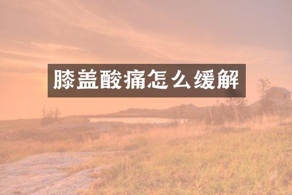 膝盖酸痛怎么缓解