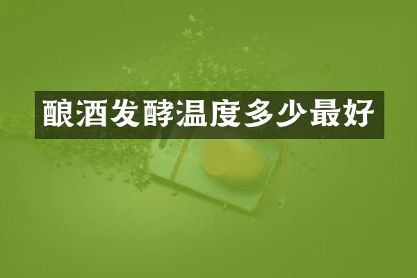 酿酒发酵温度多少最好