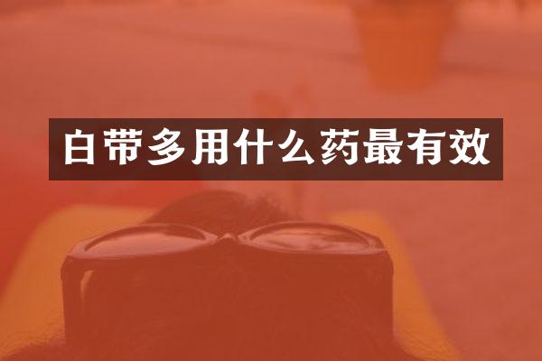 白带多用什么药最有效