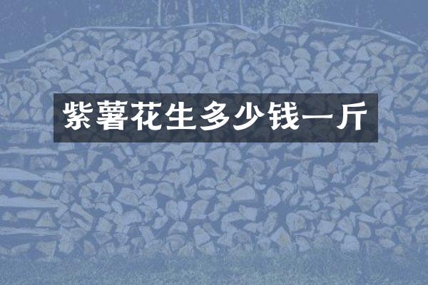 紫薯花生多少钱一斤