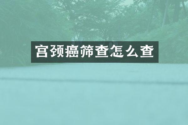 宫颈癌筛查怎么查