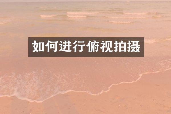 如何进行俯视拍摄