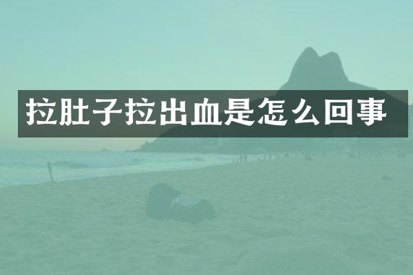 拉肚子拉出血是怎么回事