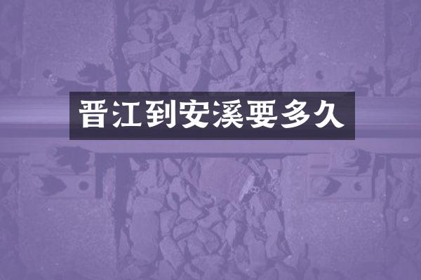 晋江到安溪要多久