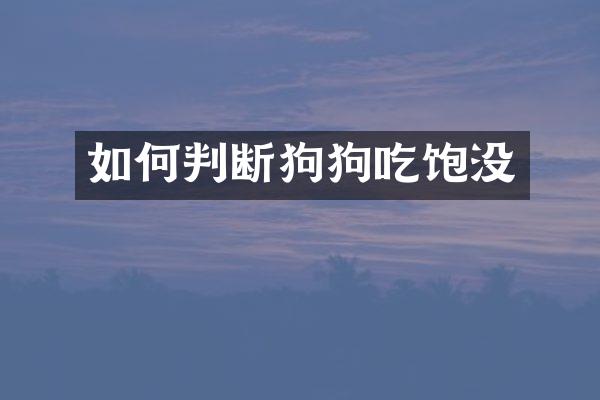 如何判断狗狗吃饱没