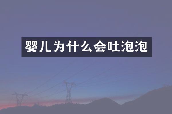 婴儿为什么会吐泡泡