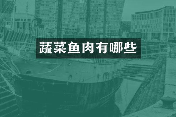 蔬菜鱼肉有哪些