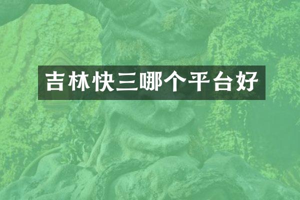 吉林快三哪个平台好