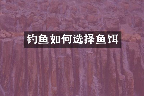 钓鱼如何选择鱼饵