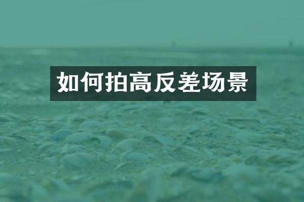 如何拍高反差场景