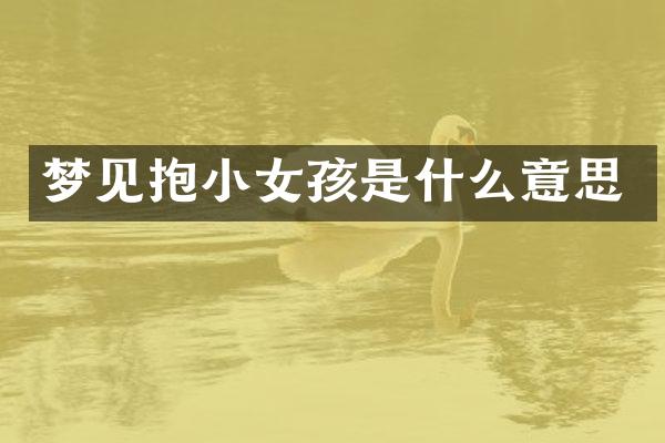 梦见抱小女孩是什么意思