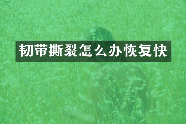 韧带撕裂怎么办恢复快