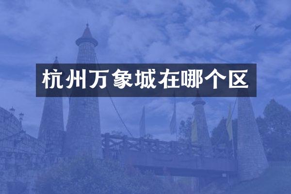 杭州万象城在哪个区