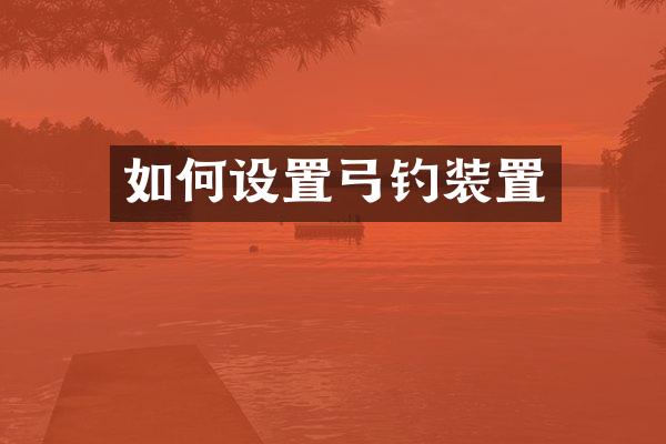 如何设置弓钓装置
