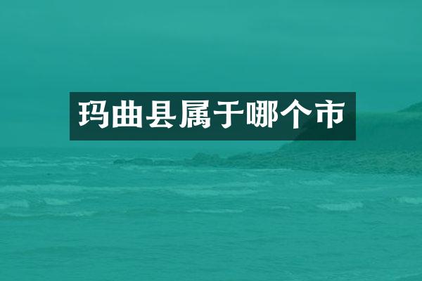 玛曲县属于哪个市