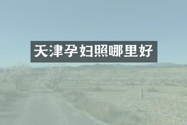 天津孕妇照哪里好