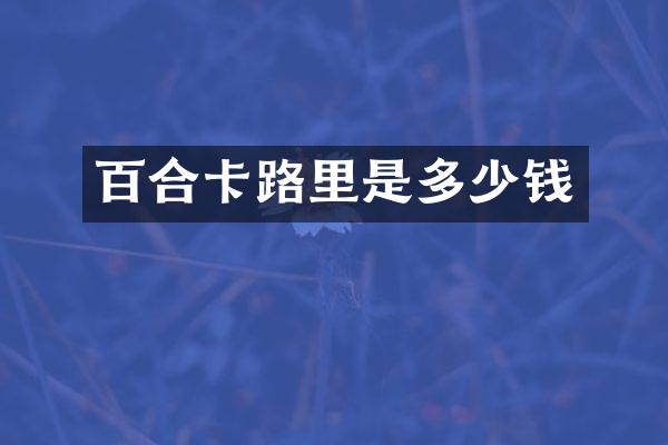 百合卡路里是多少钱