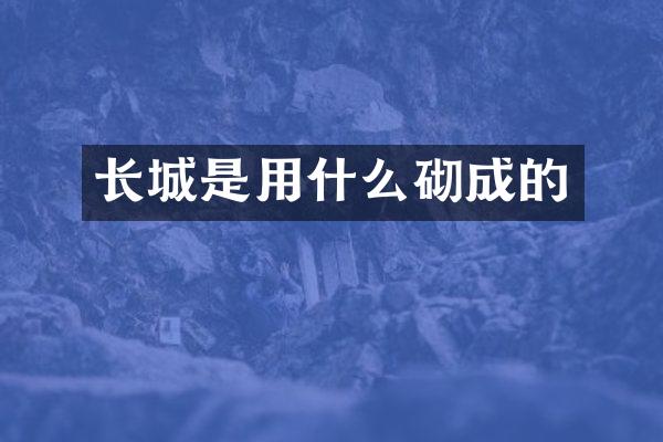 长城是用什么砌成的