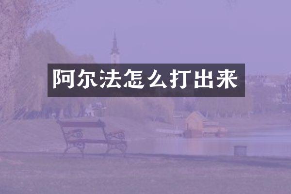 阿尔法怎么打出来