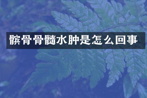 髌骨骨髓水肿是怎么回事