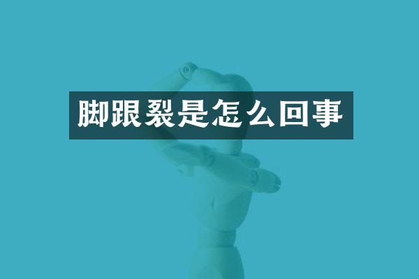 脚跟裂是怎么回事