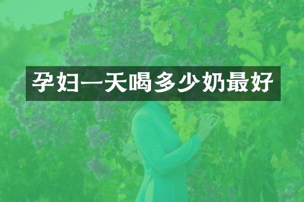 孕妇一天喝多少奶最好