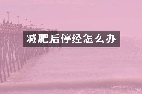 减肥后停经怎么办