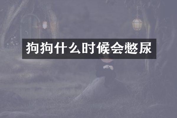 狗狗什么时候会憋尿