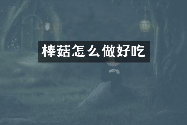 棒菇怎么做好吃