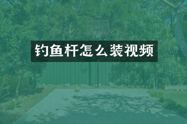 钓鱼杆怎么装视频