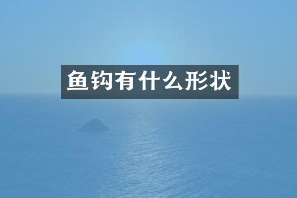 鱼钩有什么形状