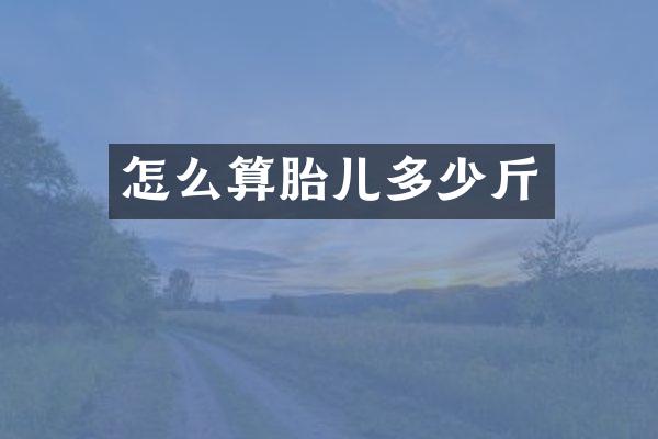 怎么算胎儿多少斤