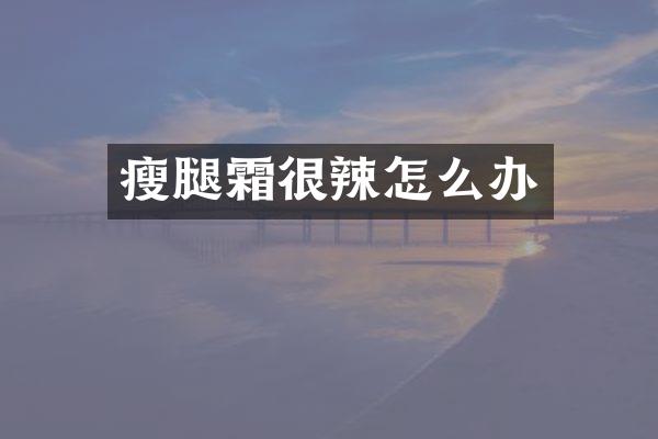 瘦腿霜很辣怎么办