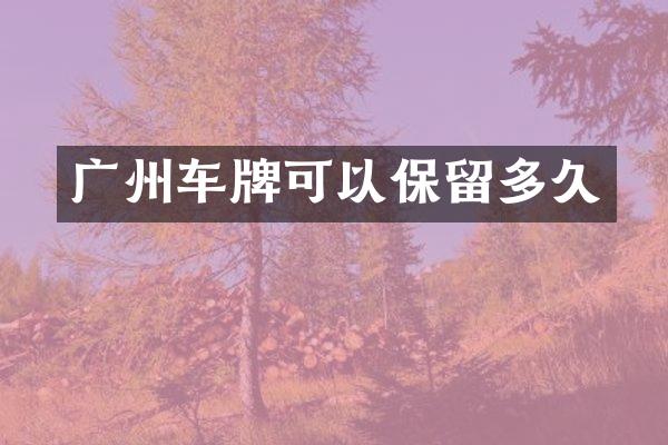 广州车牌可以保留多久