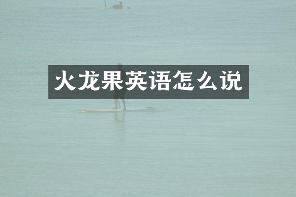 火龙果英语怎么说