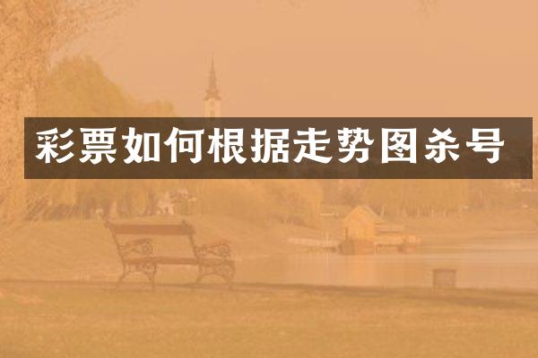 彩票如何根据走势图杀号