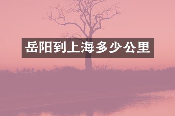 岳阳到上海多少公里
